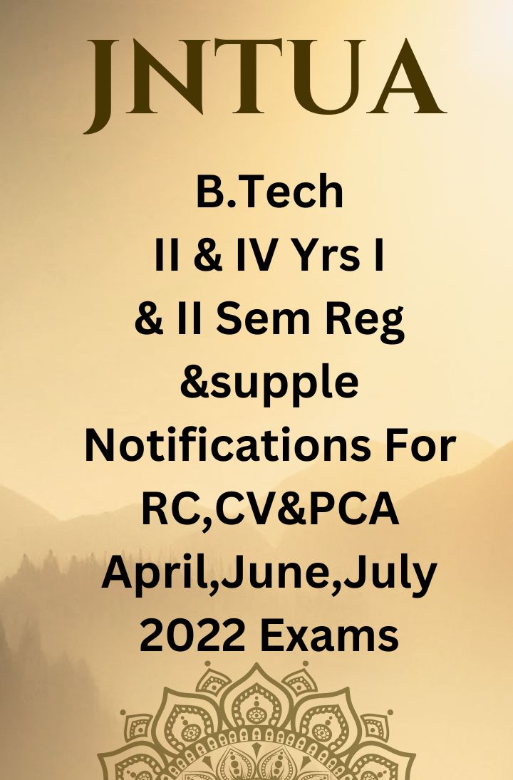 JNTUA RC, CV & PCA Notification for B.Tech II & IV Yrs I & II sem Reg & Supple April/June/July 2022 Exams